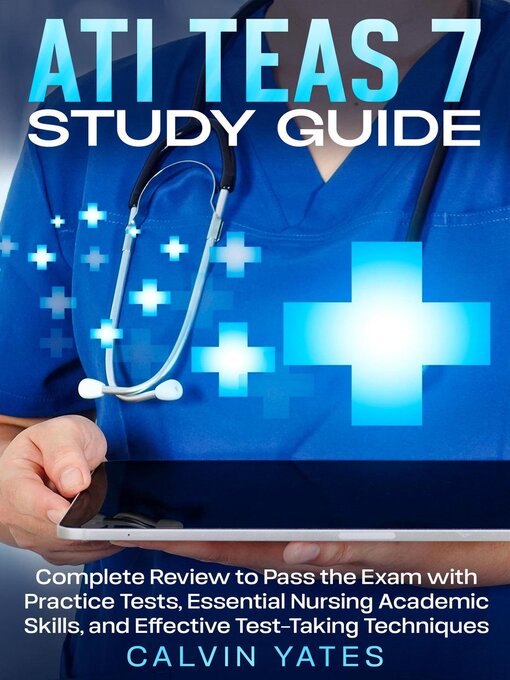 Title details for ATI TEAS 7 Study Guide Complete Review to Pass the Exam with Practice Tests, Essential Nursing Academic Skills, and Effective Test-Taking Techniques by Calvin Yates - Available